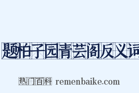 题柏子园青芸阁反义词是什么意思的图片